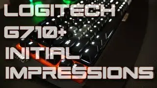 Logitech G710+ First Impressions - Mechanical Gaming Keyboard
