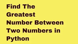 Find Maximum Between Two Numbers In Python