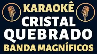 Karaoke - Banda Magníficos Cristal Quebrado (O Encanto)
