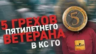 5 ГРЕХОВ ПЯТИЛЕТНЕГО ВЕТЕРАНА В КС ГО