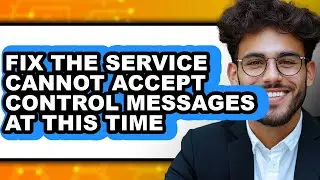 How to Fix the Service Cannot Accept Control Messages at This Time (updated)