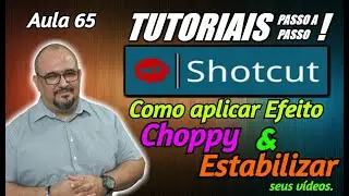 TUTORIAL - SHOTCUT - COMO APLICAR EFEITO CHOPPY E ESTABILIZAR SEU VÍDEO - AULA 65