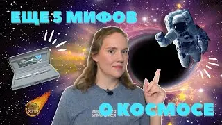 РАЗВЕНЧИВАЕМ ЕЩЕ 5 ПОПУЛЯРНЫХ МИФОВ О КОСМОСЕ