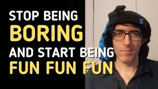 How to Stop Being Boring and Start Being FUN