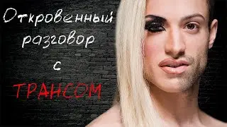 Откровенный разговор с трансом. Трансвестит. Эксклюзив.