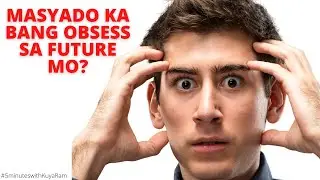 MASYADO KA BANG OBSESS SA FUTURE MO?