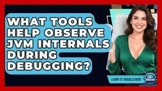 What Tools Help Observe JVM Internals During Debugging? - Learn To Troubleshoot