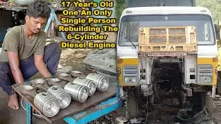 17 Year Old One An Only Single Person Rebuilding The 6-Cylinder Diesel Engine