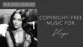 COPYRIGHT FREE MUSIC FOR VLOGS R&B VIBES || ( KEHLANI, SZA, DRAKE + more!)