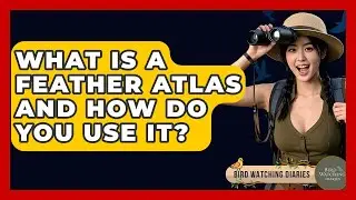 What Is A Feather Atlas And How Do You Use It? - Bird Watching Diaries