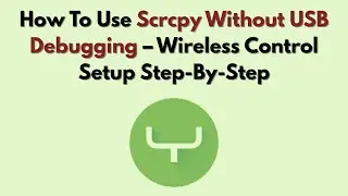 How To Use scrcpy Without USB Debugging (2026) – Wireless Control Setup Step-By-Step