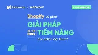 SHOPIFY CÓ PHẢI GIẢI PHÁP TIỀM NĂNG CHO SELLER VIỆT NAM? | LitExtension x MeowCart