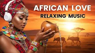 Calming African Love Rhythms for Deep Relaxation & Peace