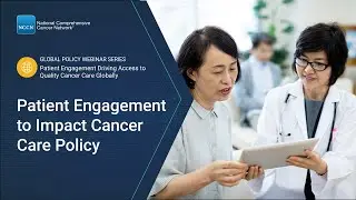 Global Policy Webinar Series: Patient Engagement to Impact Cancer Care Policy (Part 3)
