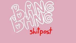 Bang Bang animation meme shitpost