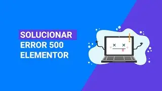 Cómo Solucionar el ERROR 500 en Elementor