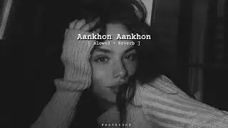Aankhon Aankhon [ slowed + Reverb ]