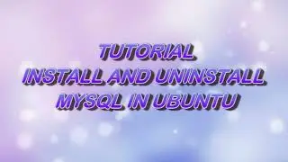 TUTORIAL INSTALL AND UNINSTALL MYSQL IN UBUNTU
