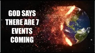 DID YOU KNOW GOD SAYS THERE ARE 7 EVENTS COMING?