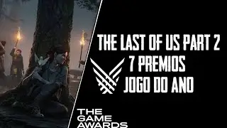 7 PRÊMIOS THE LAST OF US PART 2(JOGO DO ANO) THE GAME AWARDS 2020