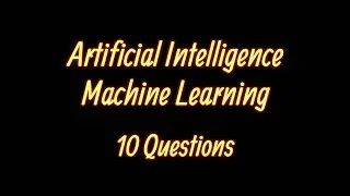 Artificial Intelligence and Machine Learning - 10 Questions