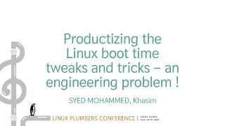 Productizing the Linux boot time tweaks and tricks – an engineering problem! - SYED MOHAMMED, Khasim