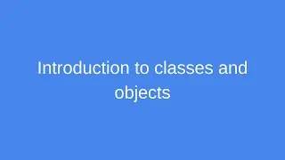 Introduction to classes and objects