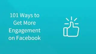 101 Ways to Instantly Boost Engagement on Your Facebook Page