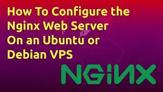 How To Configure the Nginx Web Server on an Ubuntu or Debian VPS