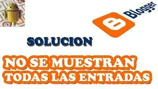 SOLUCION ERROR BLOGGER NO SE MUESTRAN TODAS LAS ENTRADAS CONFIGURADAS