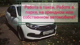 Работа в такси. Работа  на парковом авто. Работа на арендном автомобиле. Работа на собственном авто