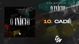 10. Csv Agência - Cadê | O INÍCIO (Álbum) [Audio Oficial]