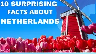 10 SURPRISING FACT ABOUT NETHERLANDS - 10 Things You Didn't Know About The Netherlands