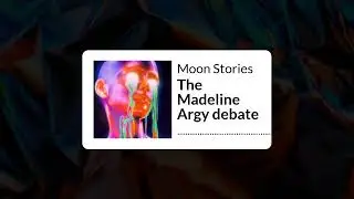 The Madeline Argy debate | Moon Stories