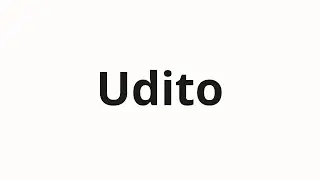 How to pronounce Udito