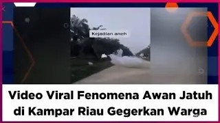 Video Viral Fenomena Awan Jatuh di Kampar Riau Gegerkan Warga, Bagaimana faktanya?