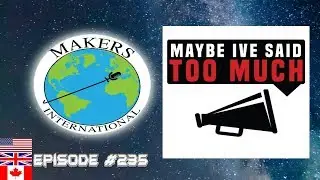 Maybe I've Said Too Much podcast - EP #235 Makers International