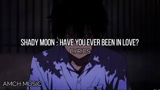 Shady Moon - Have You Ever Been In Love? (lyrics)| "Have you ever been in love? I guess not"