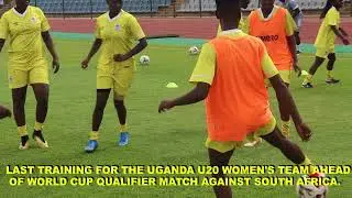 UGANDA U20 WOMEN LAST TRAINING SESSION BEFORE FACING SOUTH AFRICA.