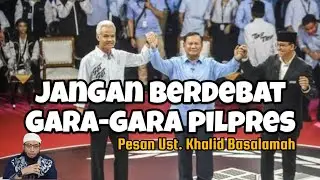 Jangan suka berdebat apalagi berdebat gara-gara pilpres. Ust. Khalid Basalamah