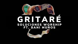 Gritaré | LETRA - Soluciones Worship Ft. Bani Muños