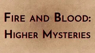Fire & Blood: Higher Mysteries