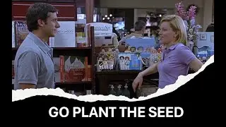 "Go plant the seed" - The 40-Year-Old Virgin (2005)