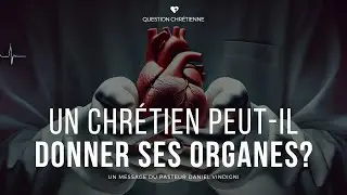 UN CHRÉTIEN PEUT-IL DONNER SES ORGANES ?
