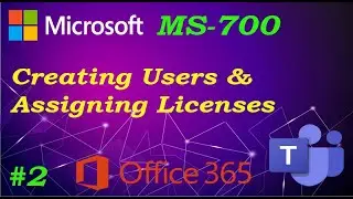 MS-700 How to Add a User and Assign a License in Office 365 (Ep 02)