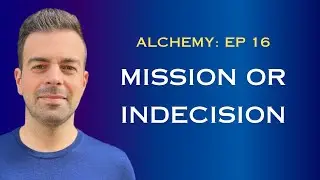 Mission Or Indecision- Alchemy- Episode 16