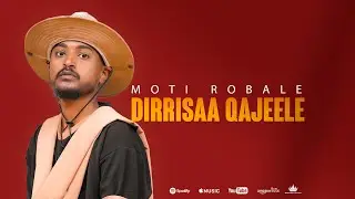 MOTI ROBALE - DIRRISAA QAJEELE (Roophilaa salaale yaa makoodii)