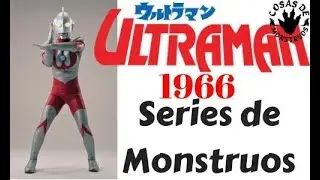Ultraman. La Serie de 1966 Comentada en Series de Monstruos