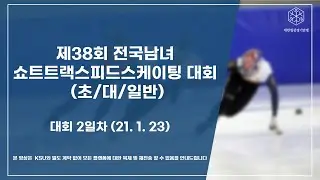 제38회 전국남녀 쇼트트랙스피드스케이팅 대회 (초/대/일반) 2일차 (22.1.23)