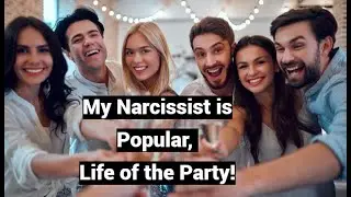 My Narcissist is Popular, Life of the Party! (Gregariousness vs. Empathy)